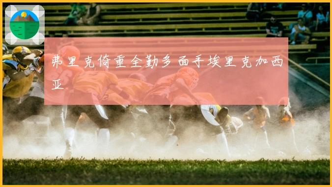 弗里克倚重全勤多面手埃里克加西亚