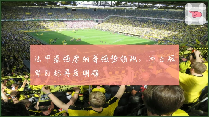 法甲豪强摩纳哥强势领跑，冲击冠军目标再度明确