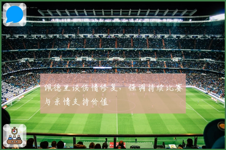 佩德里谈伤情修复，强调持续比赛与亲情支持价值