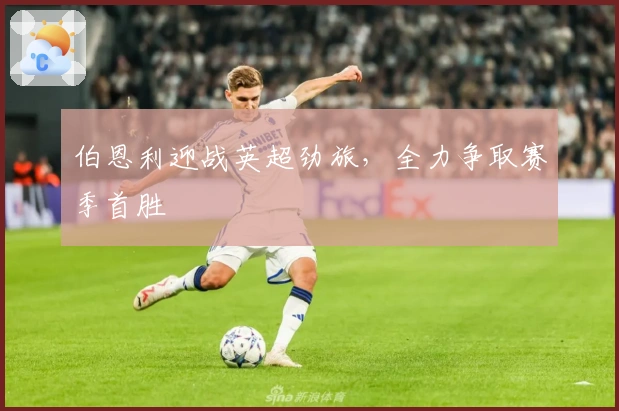 伯恩利迎战英超劲旅,全力争取赛季首胜